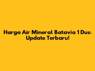 **Harga Air Mineral Batavia 1 Dus: Update Terbaru!**