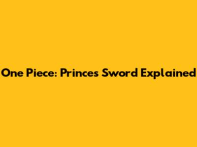 **One Piece: Prince's Sword Explained**