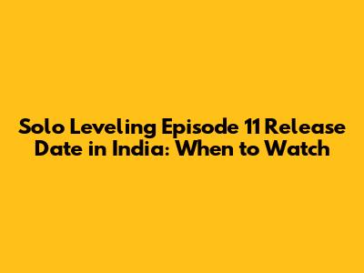 **Solo Leveling Episode 11 Release Date in India: When to Watch**