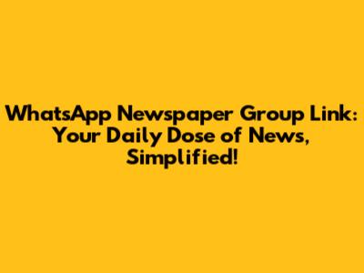 **WhatsApp Newspaper Group Link: Your Daily Dose of News, Simplified!**
