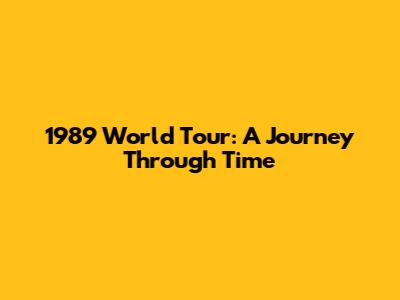 1989 World Tour: A Journey Through Time