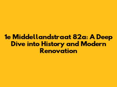 1e Middellandstraat 82a: A Deep Dive into History and Modern Renovation