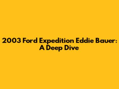 2003 Ford Expedition Eddie Bauer: A Deep Dive