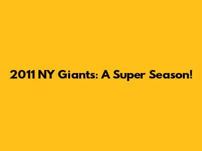 2011 NY Giants: A Super Season!