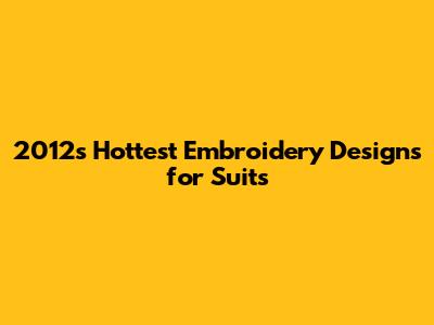 2012's Hottest Embroidery Designs for Suits