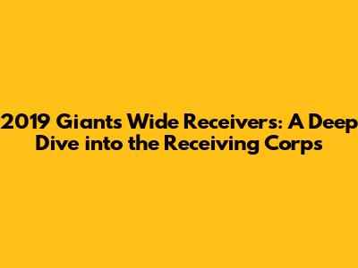 2019 Giants Wide Receivers: A Deep Dive into the Receiving Corps