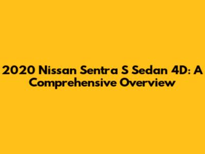 2020 Nissan Sentra S Sedan 4D: A Comprehensive Overview