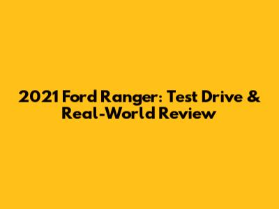 2021 Ford Ranger: Test Drive & Real-World Review