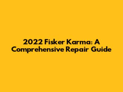 2022 Fisker Karma: A Comprehensive Repair Guide