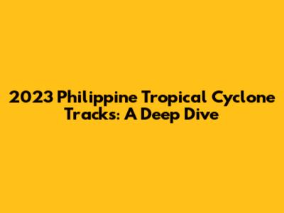 2023 Philippine Tropical Cyclone Tracks: A Deep Dive