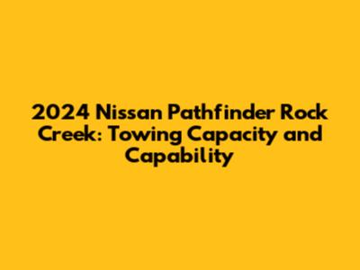 2024 Nissan Pathfinder Rock Creek: Towing Capacity and Capability