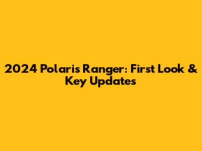 2024 Polaris Ranger: First Look & Key Updates