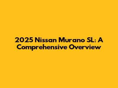 2025 Nissan Murano SL: A Comprehensive Overview