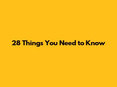 28 Things You Need to Know