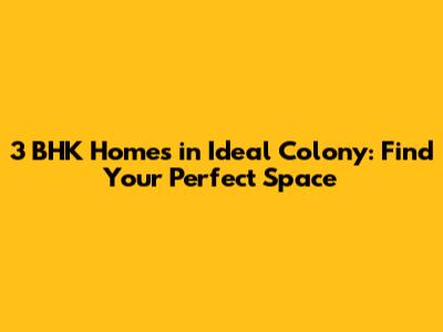3 BHK Homes in Ideal Colony: Find Your Perfect Space