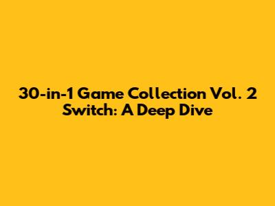 30-in-1 Game Collection Vol. 2 Switch: A Deep Dive