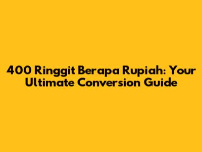 400 Ringgit Berapa Rupiah: Your Ultimate Conversion Guide