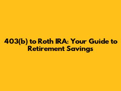 403(b) to Roth IRA: Your Guide to Retirement Savings