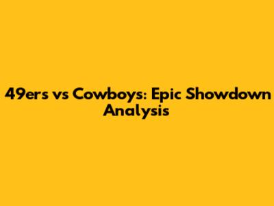 49ers vs Cowboys: Epic Showdown Analysis