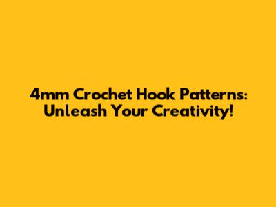 4mm Crochet Hook Patterns: Unleash Your Creativity!