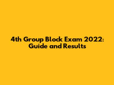4th Group Block Exam 2022: Guide and Results