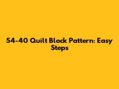 54-40 Quilt Block Pattern: Easy Steps