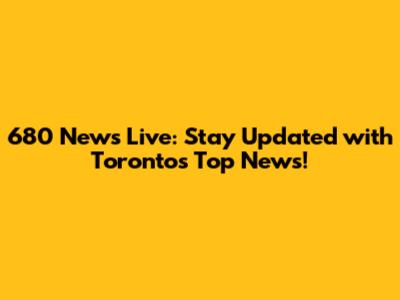 680 News Live: Stay Updated with Toronto's Top News!