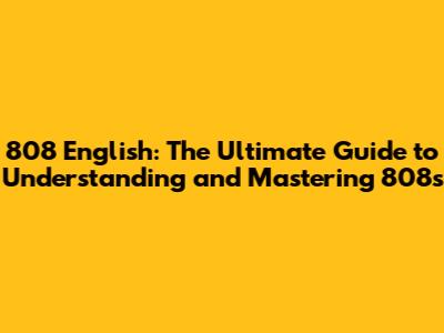 808 English: The Ultimate Guide to Understanding and Mastering 808s