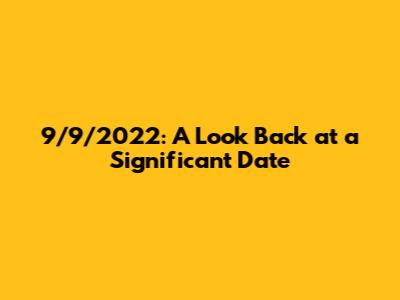 9/9/2022: A Look Back at a Significant Date