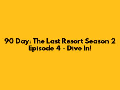 90 Day: The Last Resort Season 2 Episode 4 - Dive In!