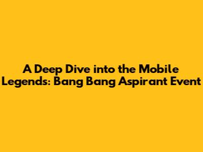 A Deep Dive into the Mobile Legends: Bang Bang Aspirant Event