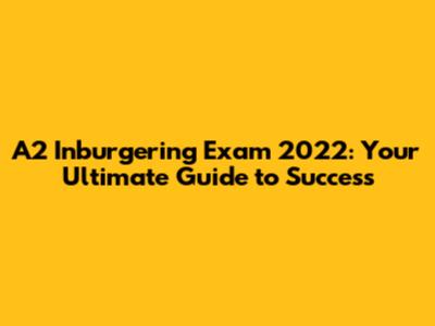 A2 Inburgering Exam 2022: Your Ultimate Guide to Success