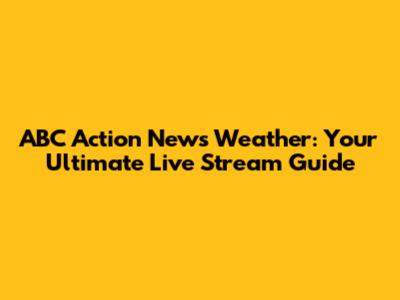 ABC Action News Weather: Your Ultimate Live Stream Guide