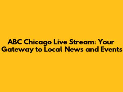 ABC Chicago Live Stream: Your Gateway to Local News and Events