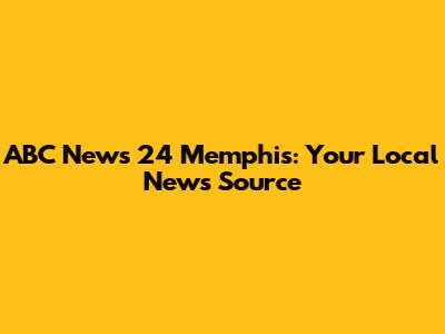 ABC News 24 Memphis: Your Local News Source