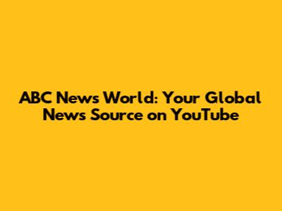 ABC News World: Your Global News Source on YouTube