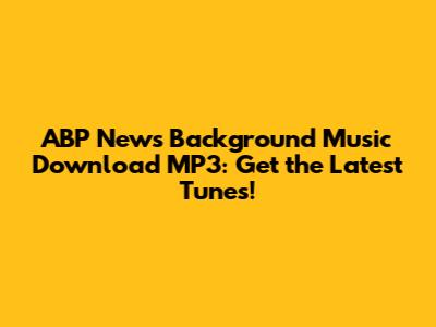 ABP News Background Music Download MP3: Get the Latest Tunes!