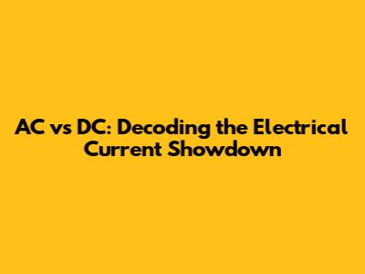 AC vs DC: Decoding the Electrical Current Showdown