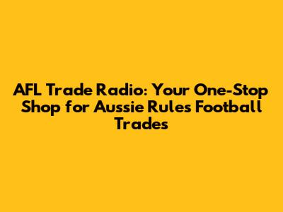 AFL Trade Radio: Your One-Stop Shop for Aussie Rules Football Trades