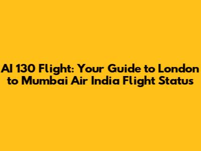 AI 130 Flight: Your Guide to London to Mumbai Air India Flight Status
