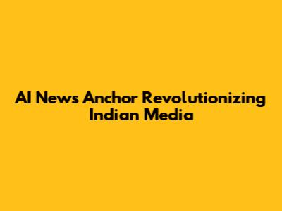 AI News Anchor Revolutionizing Indian Media
