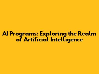 AI Programs: Exploring the Realm of Artificial Intelligence