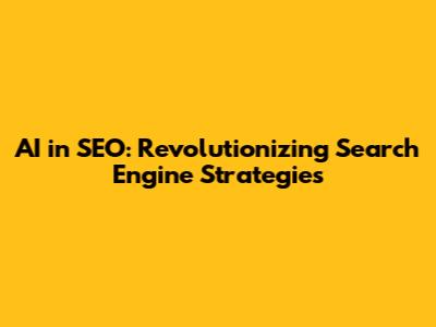 AI in SEO: Revolutionizing Search Engine Strategies
