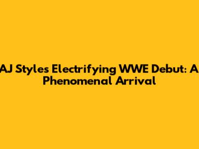 AJ Styles' Electrifying WWE Debut: A Phenomenal Arrival