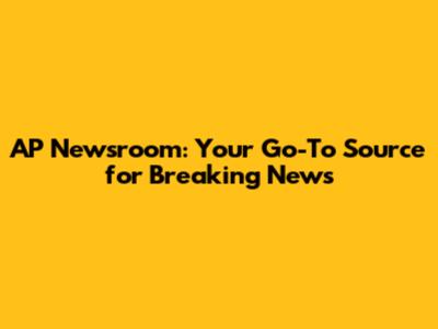AP Newsroom: Your Go-To Source for Breaking News