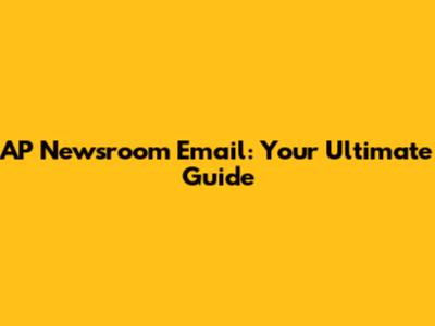 AP Newsroom Email: Your Ultimate Guide