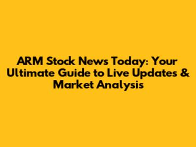 ARM Stock News Today: Your Ultimate Guide to Live Updates & Market Analysis