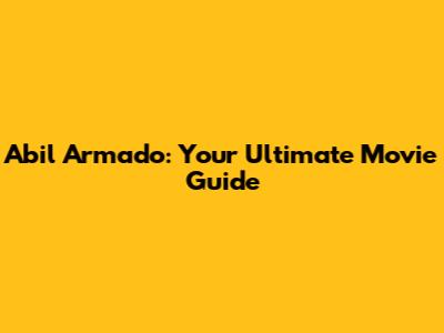 Abil Armado: Your Ultimate Movie Guide