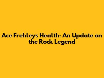 Ace Frehley's Health: An Update on the Rock Legend