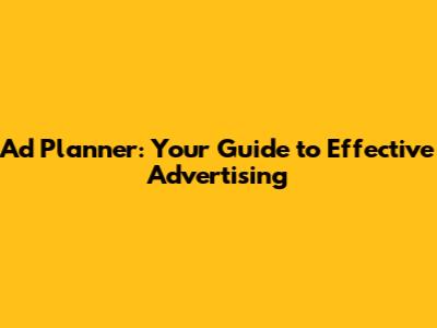 Ad Planner: Your Guide to Effective Advertising